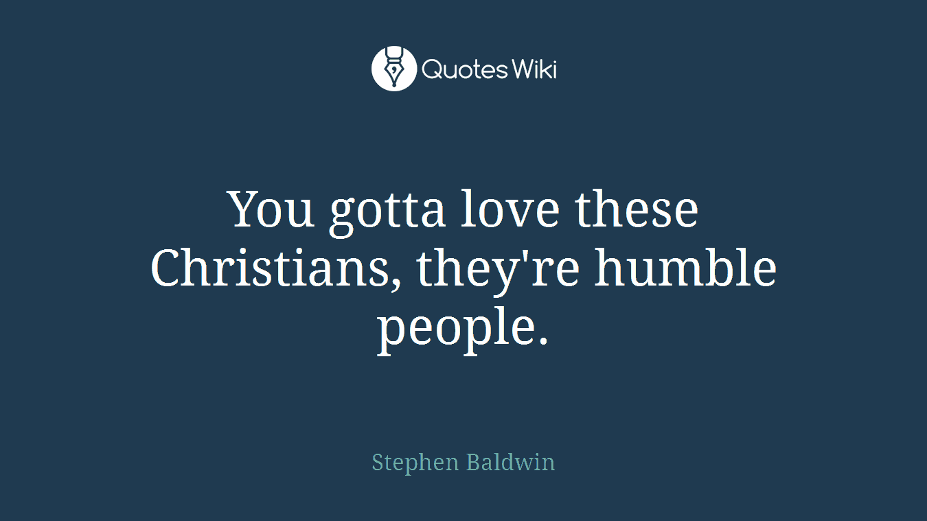 You gotta love these Christians, they're humble people.