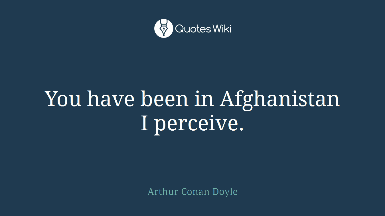 You have been in Afghanistan I perceive.