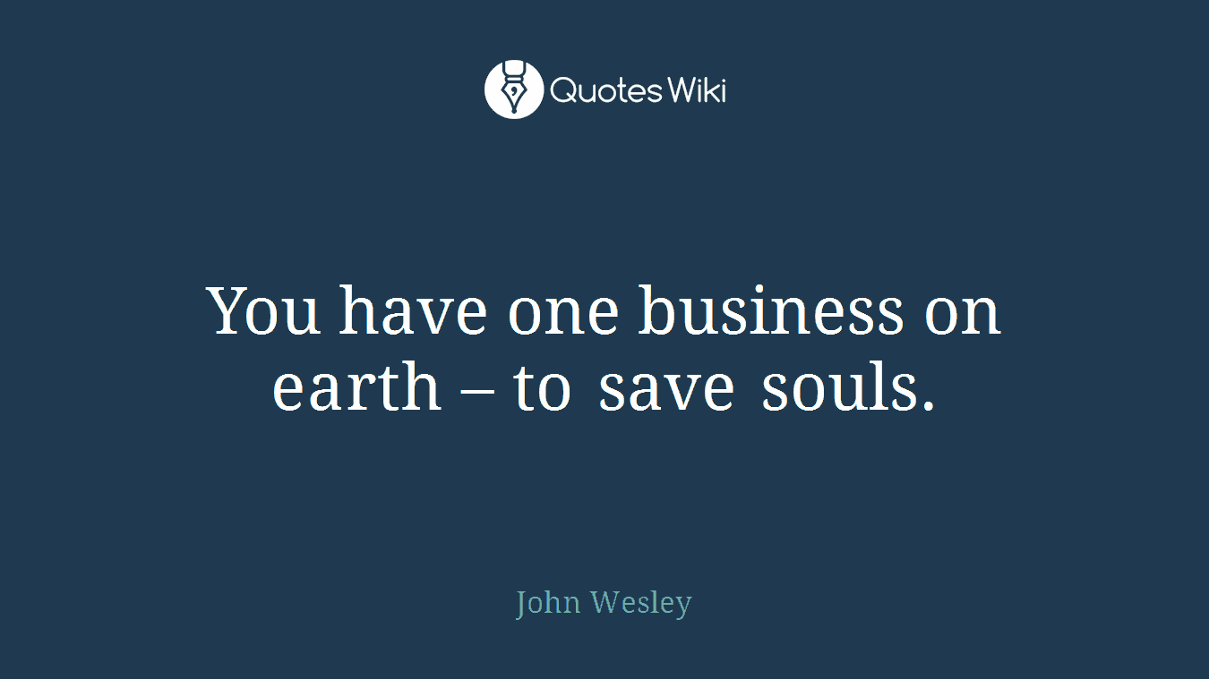 You have one business on earth – to save souls.
