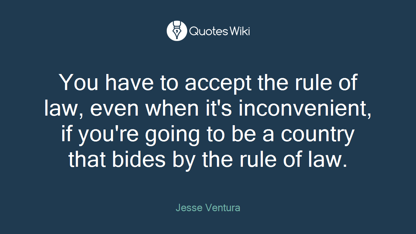 You have to accept the rule of law, even when it's inconvenient, if you're going to be a country that bides by the rule of law.