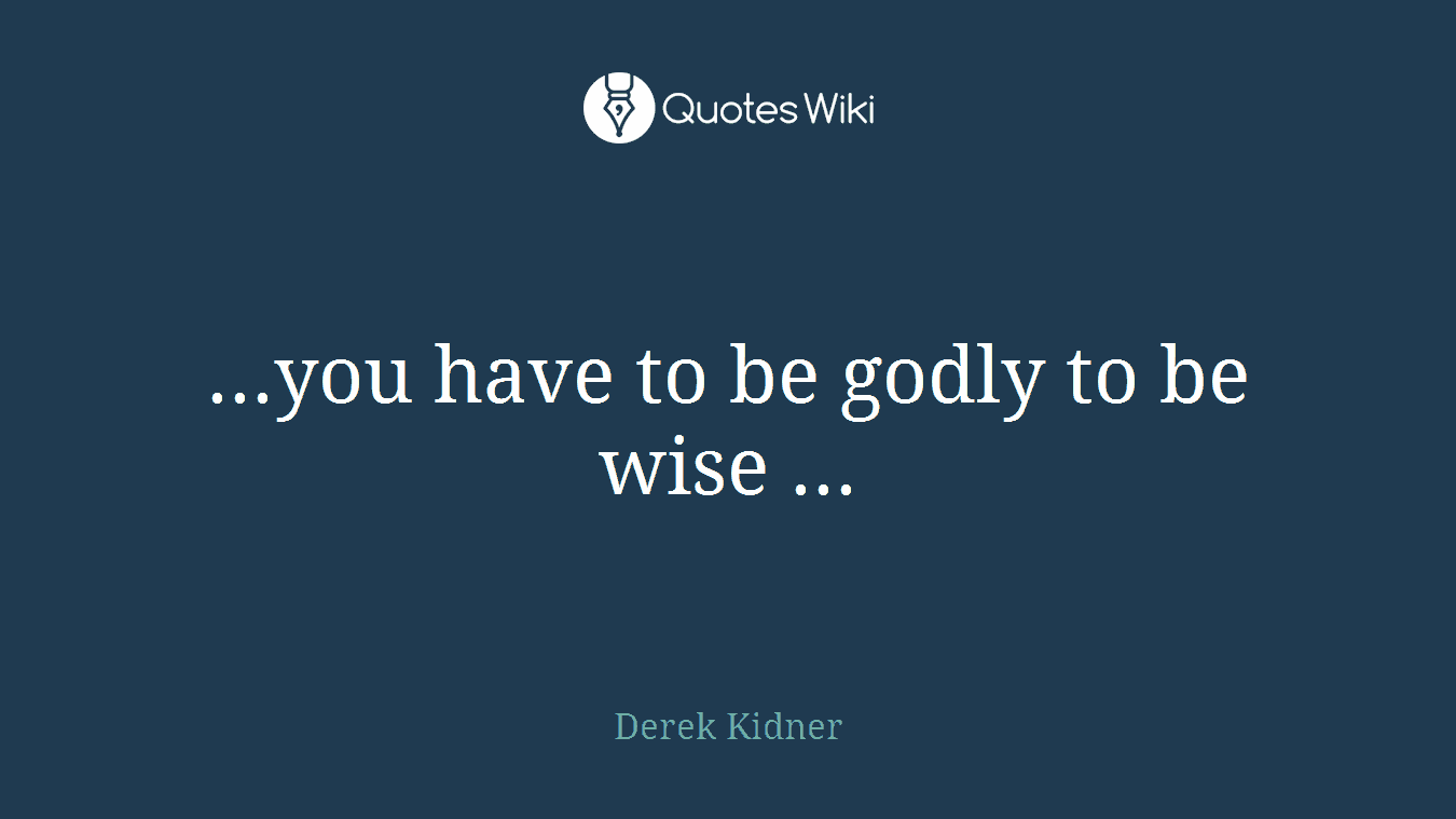 ...you have to be godly to be wise ...