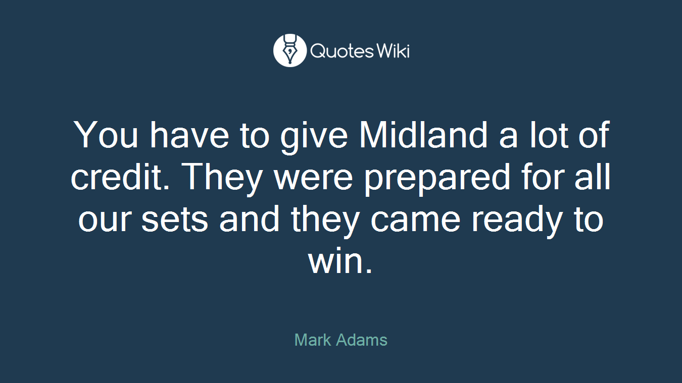 You have to give Midland a lot of credit. They were prepared for all our sets and they came ready to win.