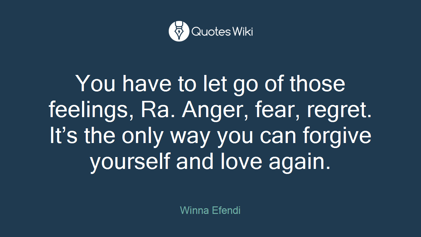 You have to let go of those feelings, Ra. Anger, fear, regret. It’s the only way you can forgive yourself and love again.