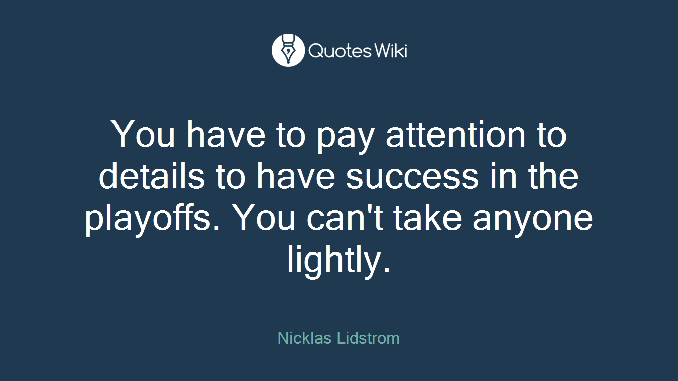 You have to pay attention to details to have success in the playoffs. You can't take anyone lightly.