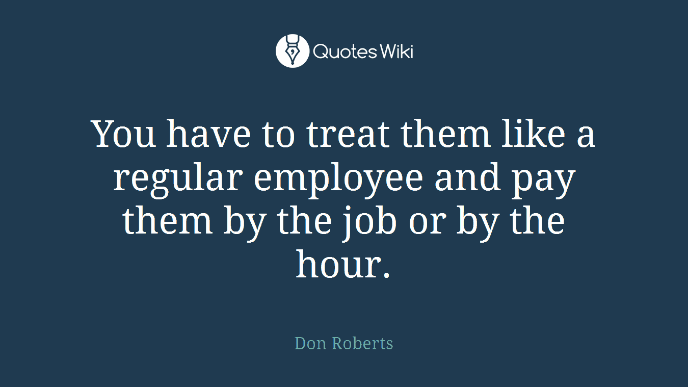 You have to treat them like a regular employee and pay them by the job or by the hour.