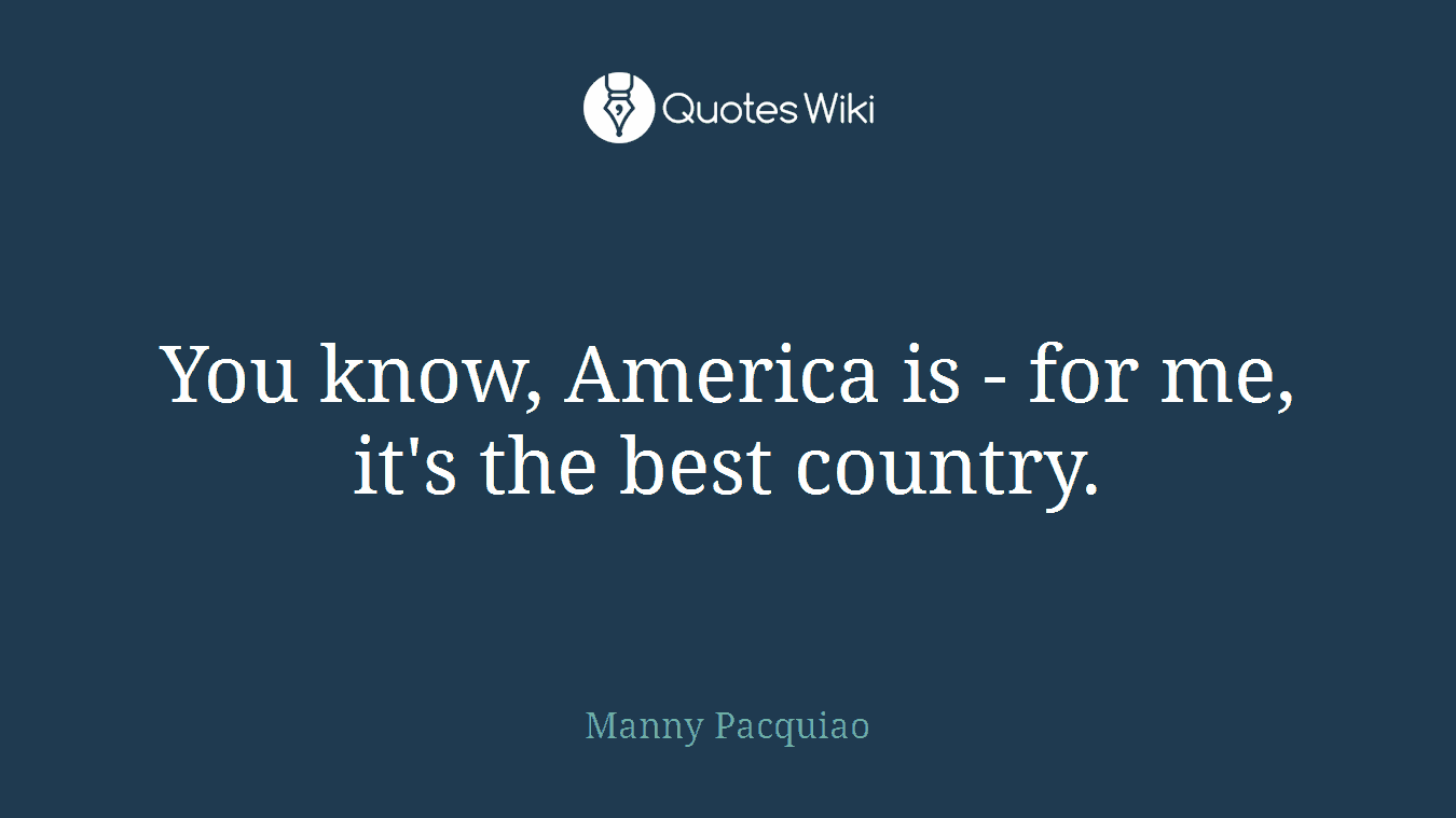 You know, America is - for me, it's the best country.