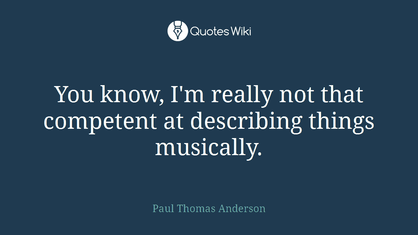 You know, I'm really not that competent at describing things musically.
