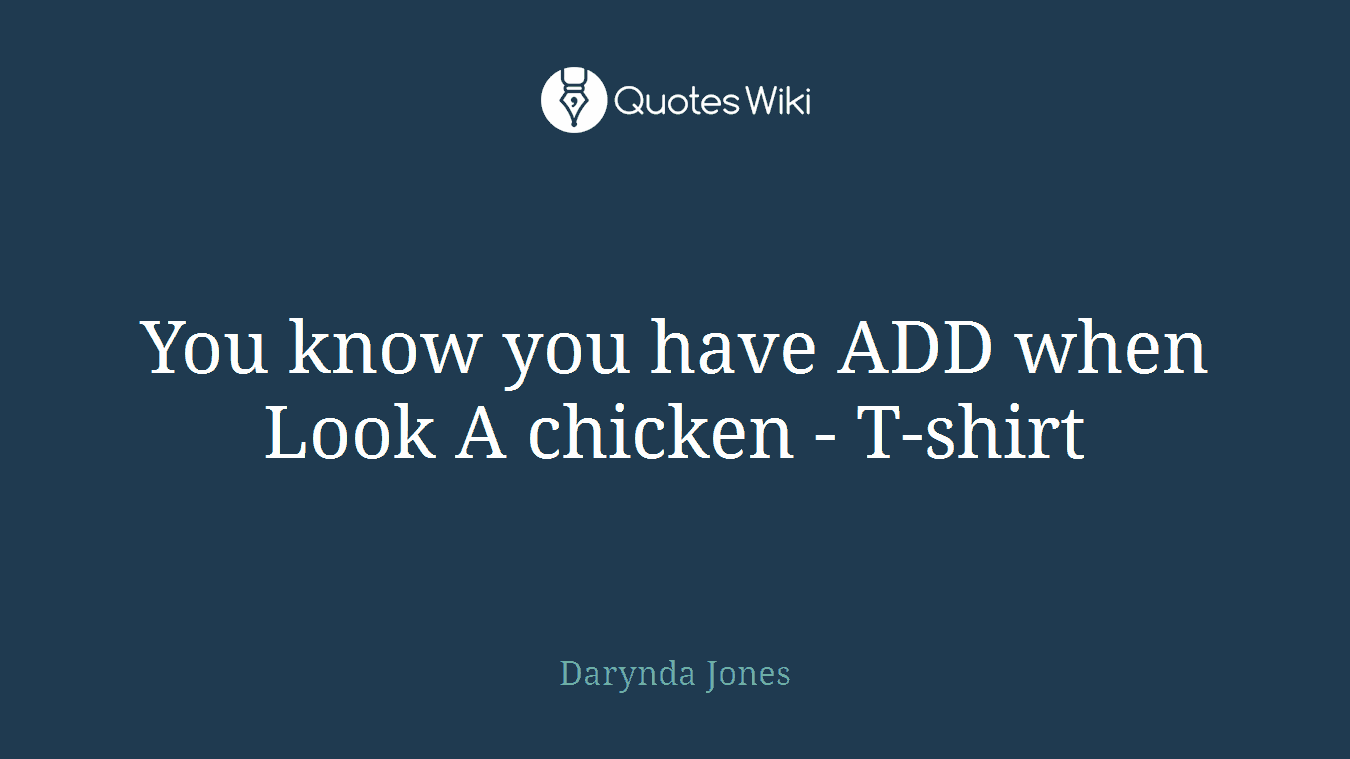 You know you have ADD when Look A chicken - T-shirt