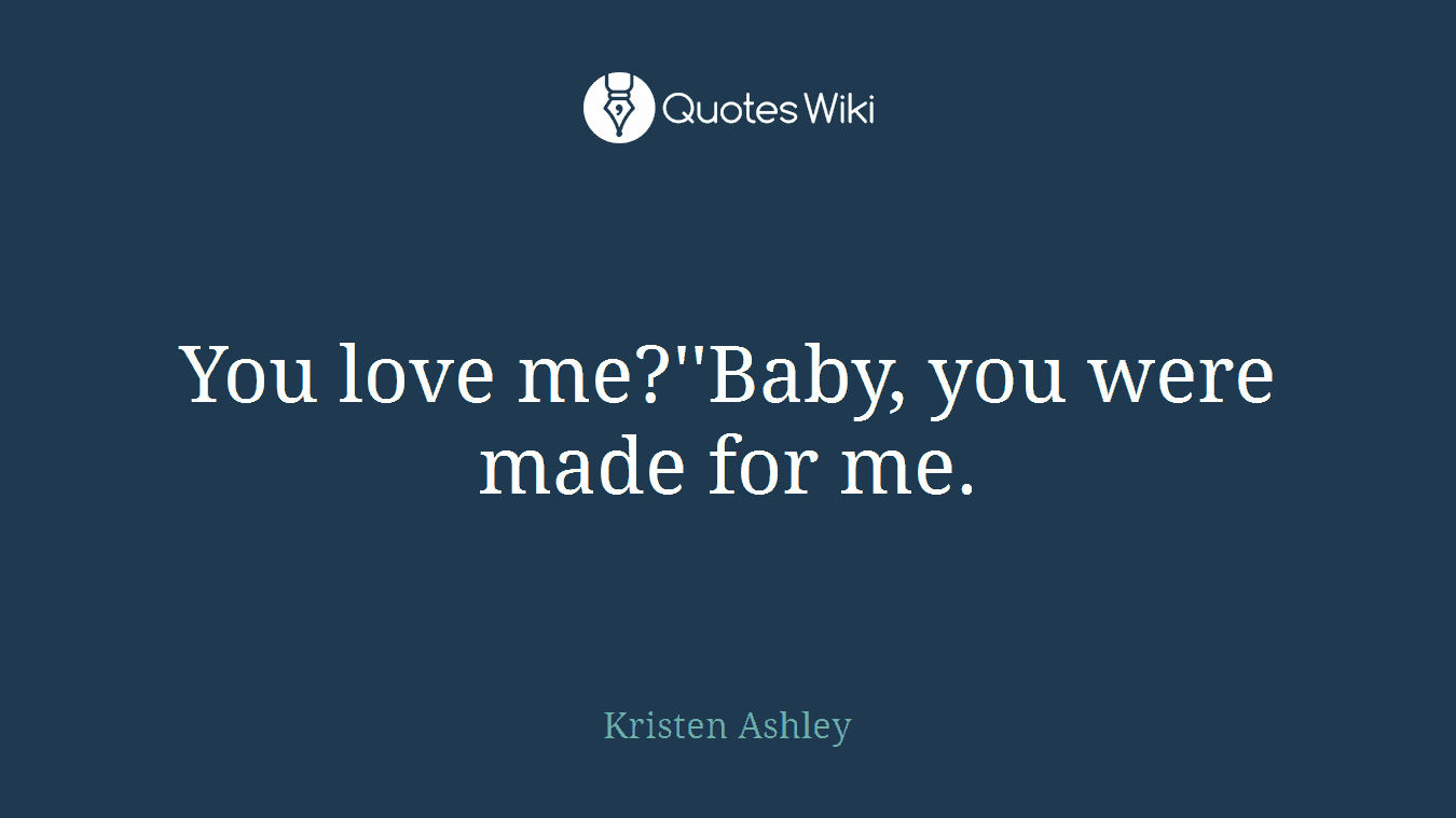 You love me?''Baby, you were made for me.