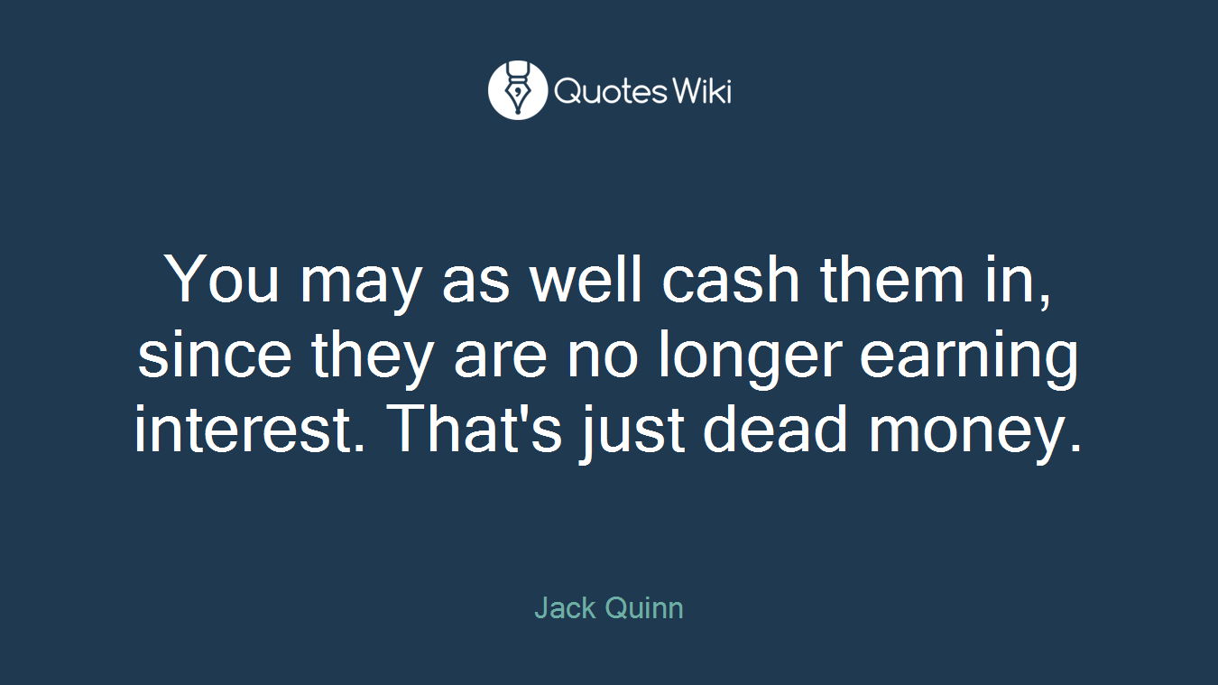 You may as well cash them in, since they are no longer earning interest. That's just dead money.