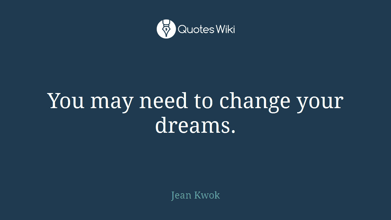 You may need to change your dreams.