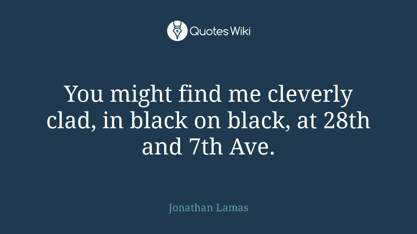 You might find me cleverly clad, in black on black, at 28th and 7th Ave.