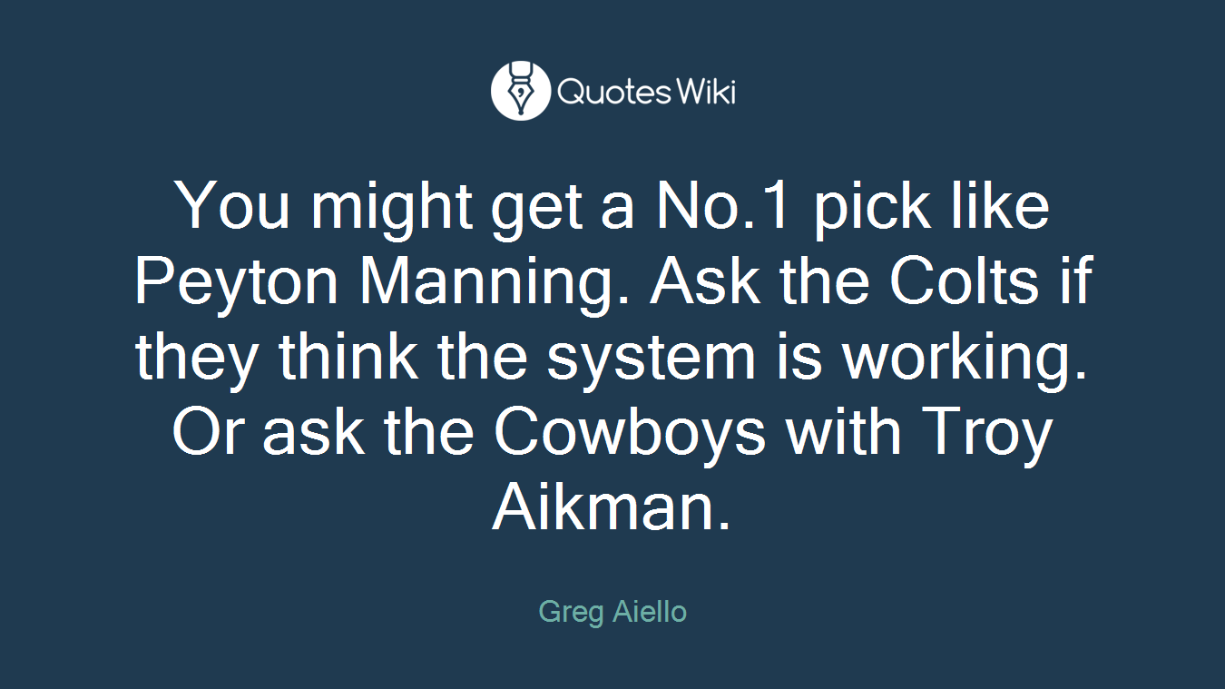 You might get a No.1 pick like Peyton Manning. Ask the Colts if they think the system is working. Or ask the Cowboys with Troy Aikman.