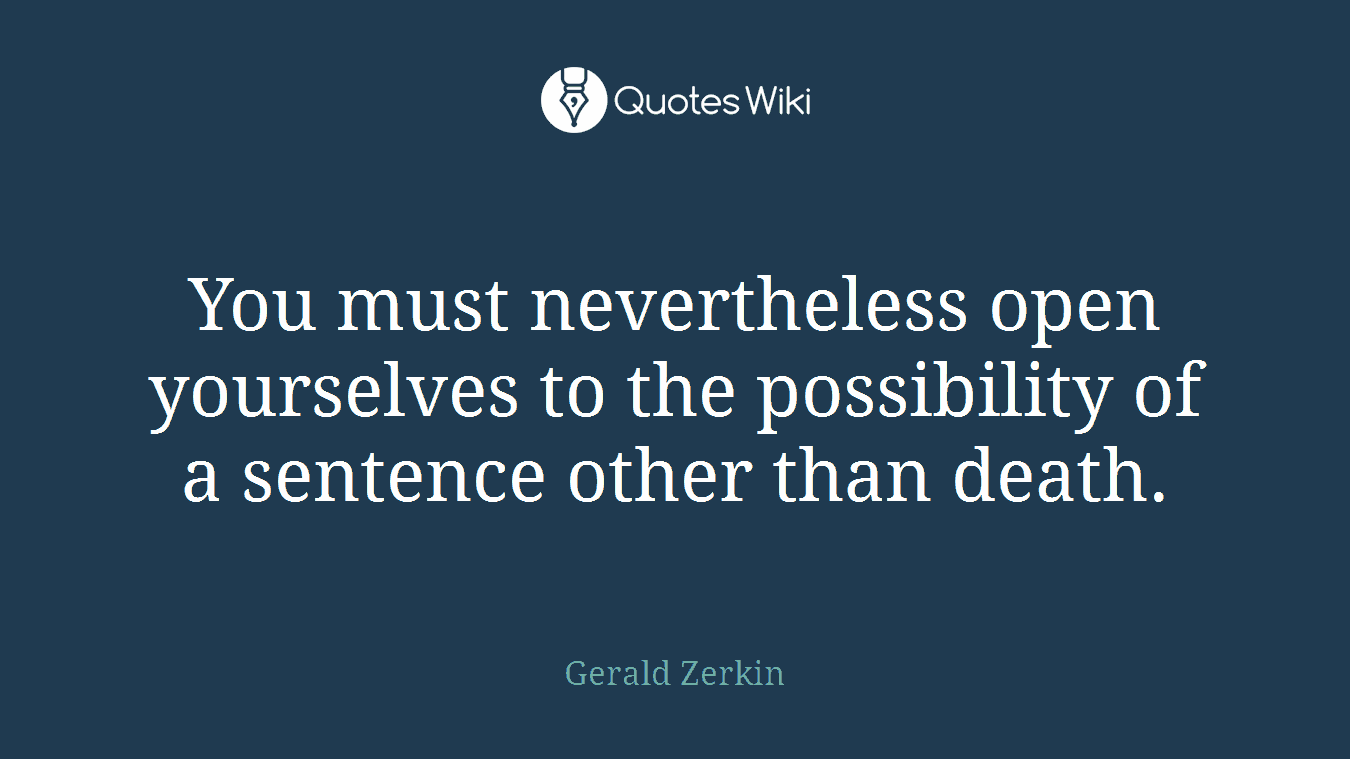 You must nevertheless open yourselves to the possibility of a sentence other than death.