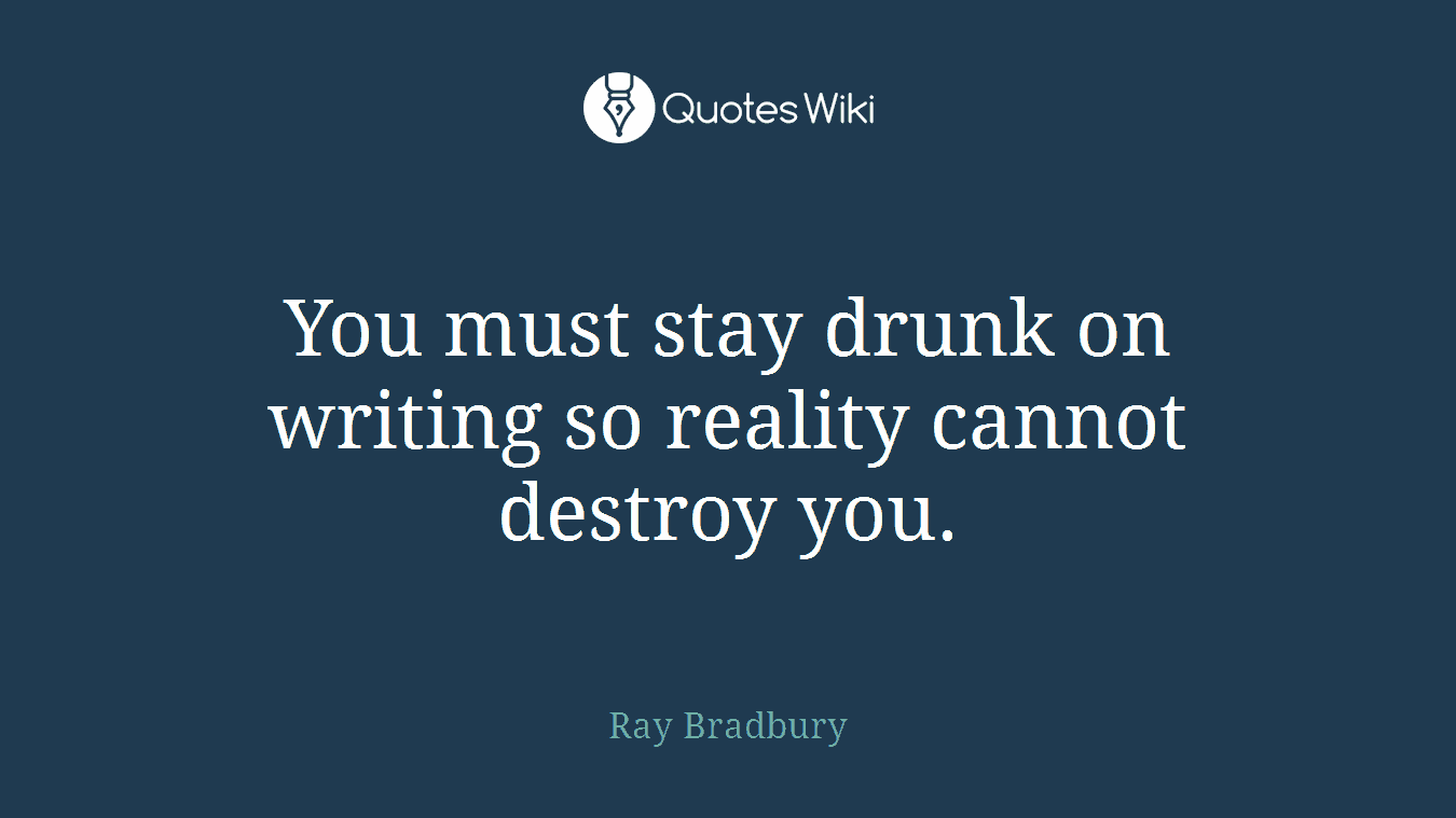 You must stay drunk on writing so reality cannot destroy you.
