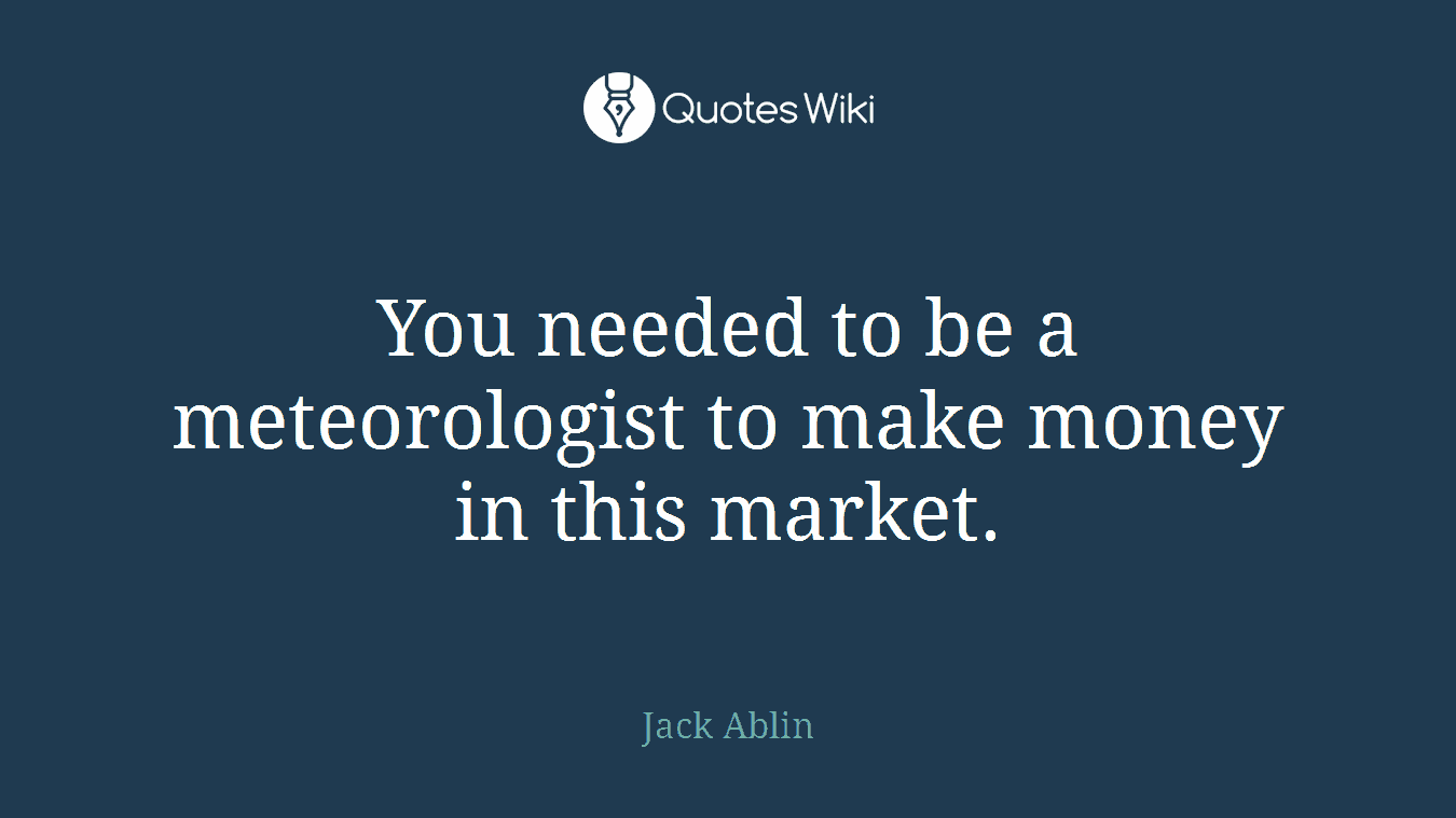 You needed to be a meteorologist to make money in this market.
