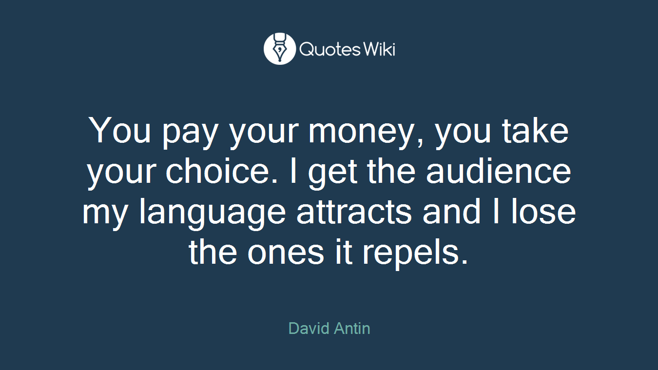 You pay your money, you take your choice. I get the audience my language attracts and I lose the ones it repels.