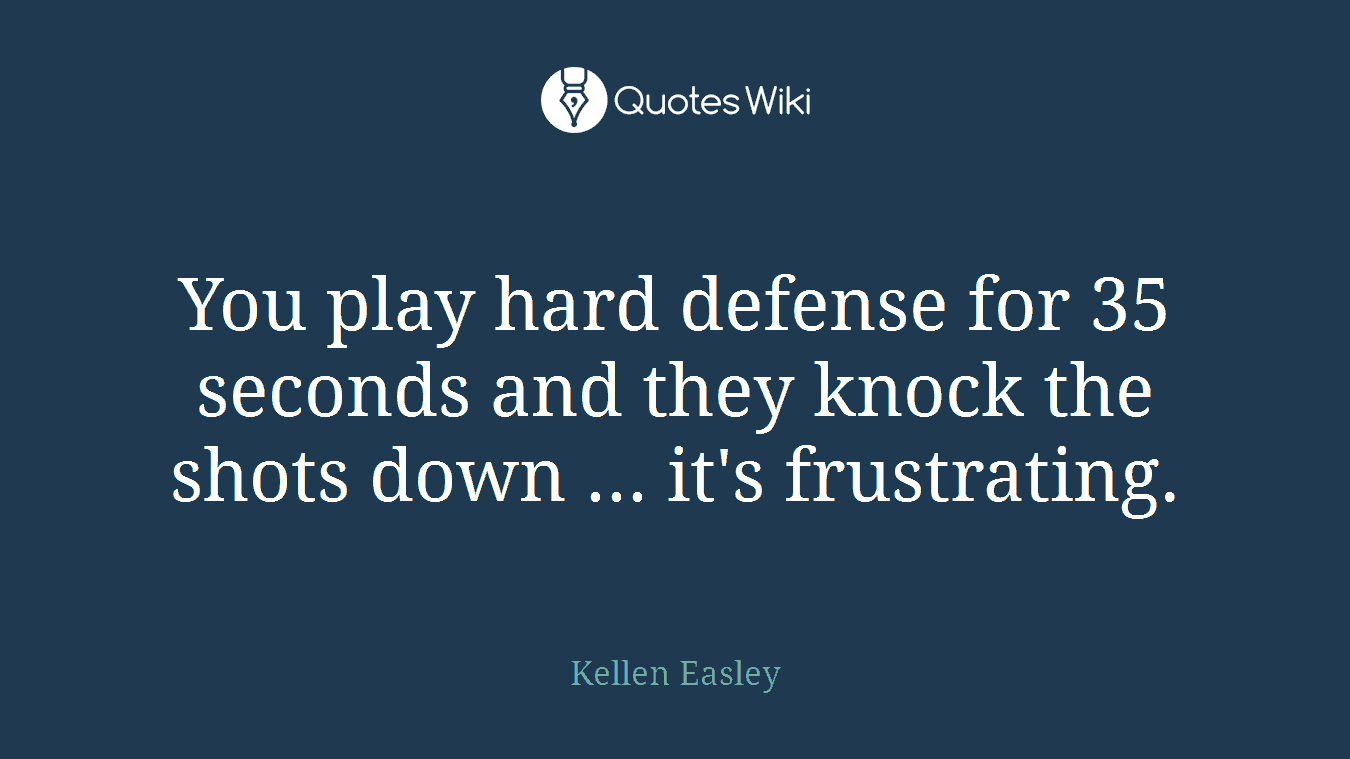 You play hard defense for 35 seconds and they knock the shots down ... it's frustrating.