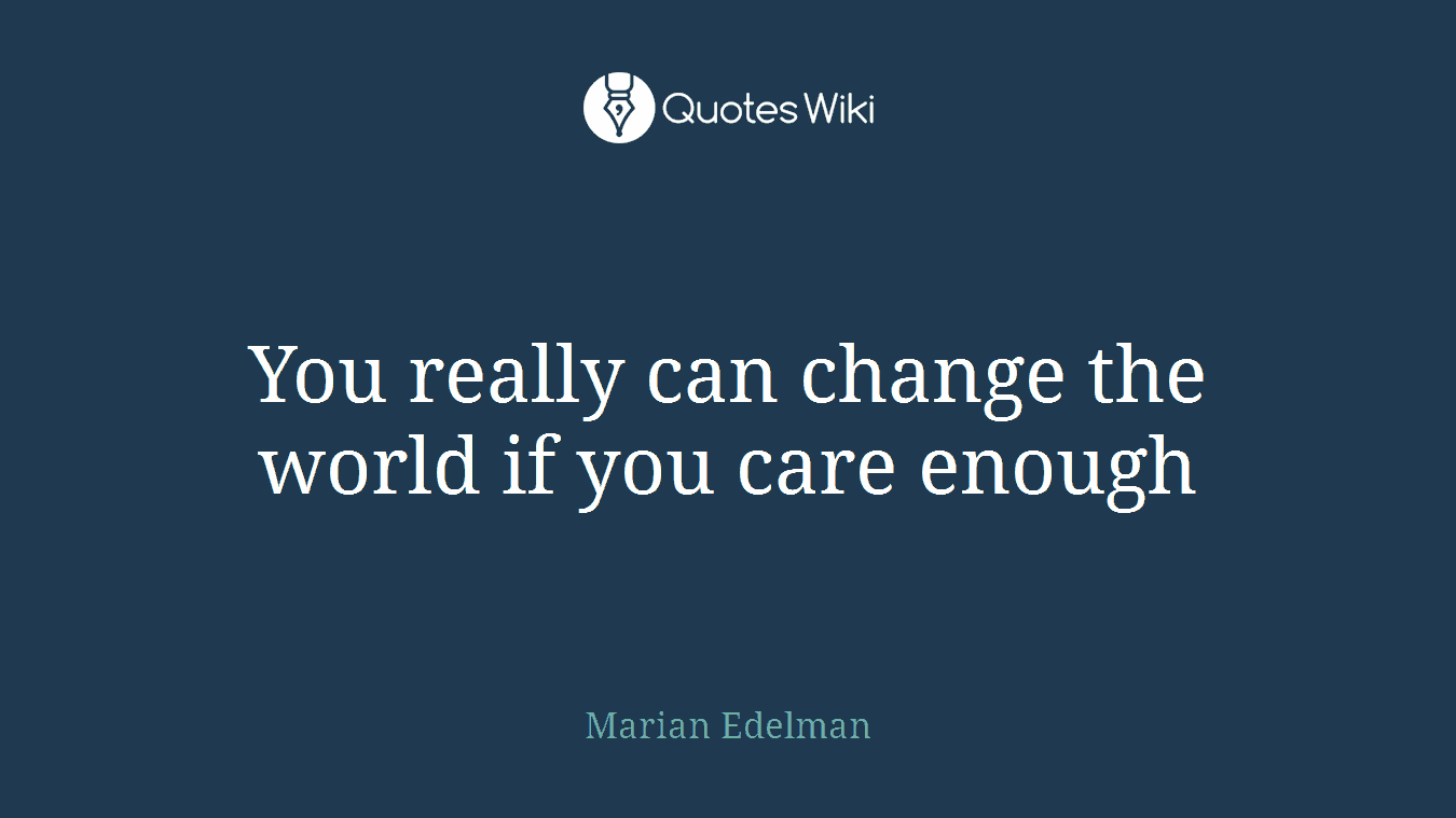 You really can change the world if you care enough