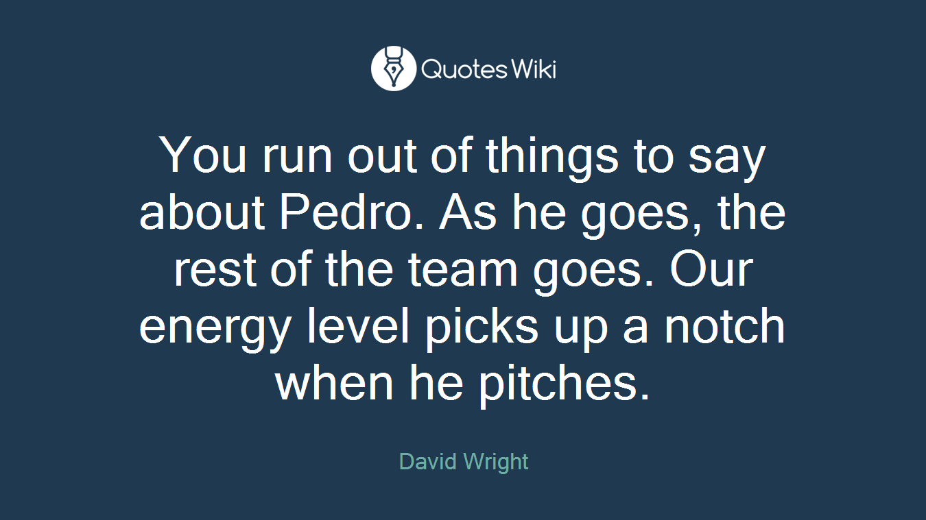 You run out of things to say about Pedro. As he goes, the rest of the team goes. Our energy level picks up a notch when he pitches.