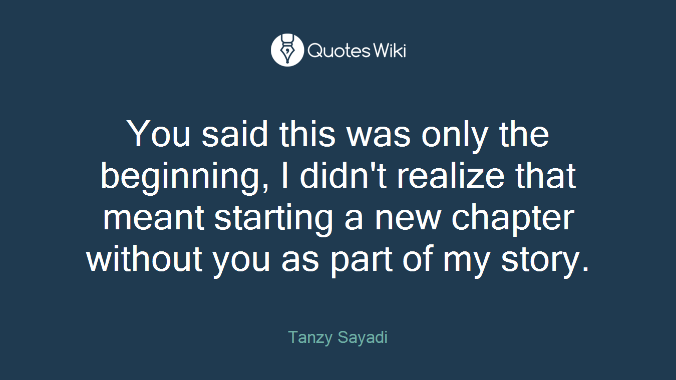 You said this was only the beginning, I didn't realize that meant starting a new chapter without you as part of my story.