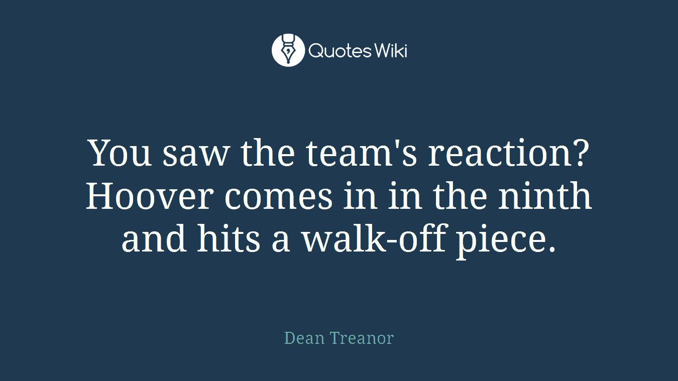 You saw the team's reaction? Hoover comes in in the ninth and hits a walk-off piece.