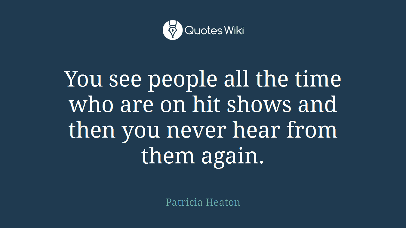 You see people all the time who are on hit shows and then you never hear from them again.
