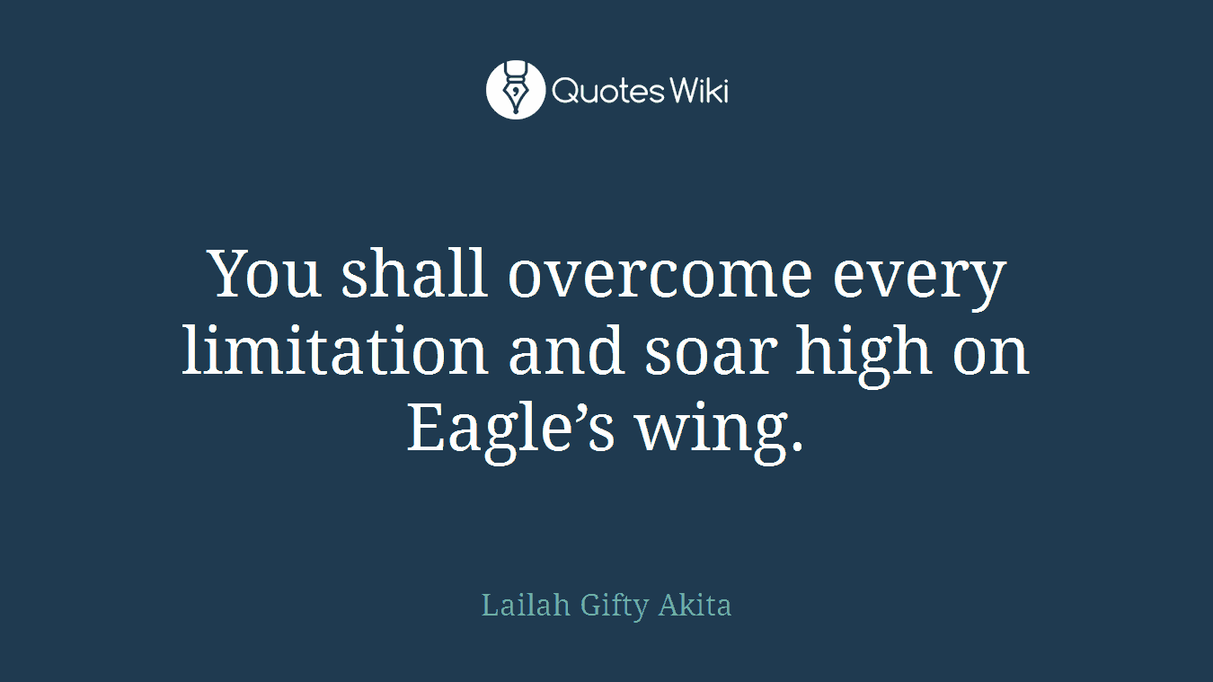 You shall overcome every limitation and soar high on Eagle’s wing.