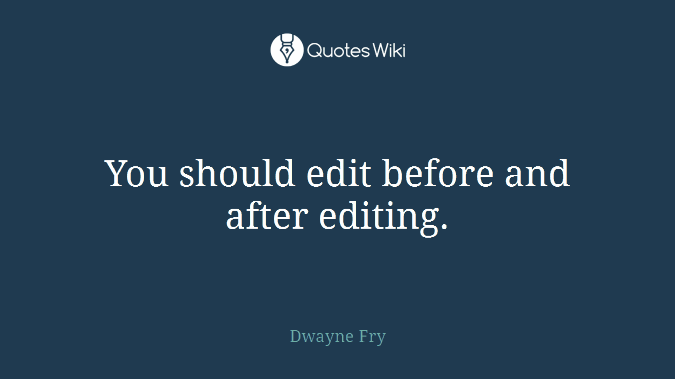 You should edit before and after editing.