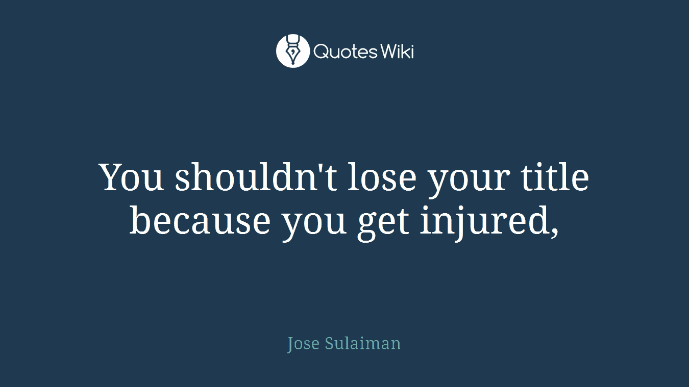 You shouldn't lose your title because you get injured,
