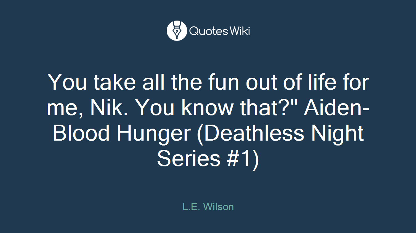 You take all the fun out of life for me, Nik. You know that?" Aiden- Blood Hunger (Deathless Night Series #1)