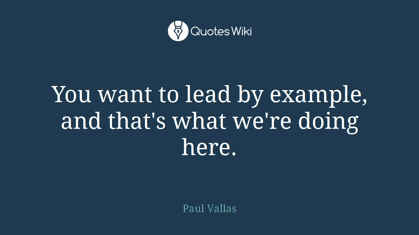 You want to lead by example, and that's what we're doing here.