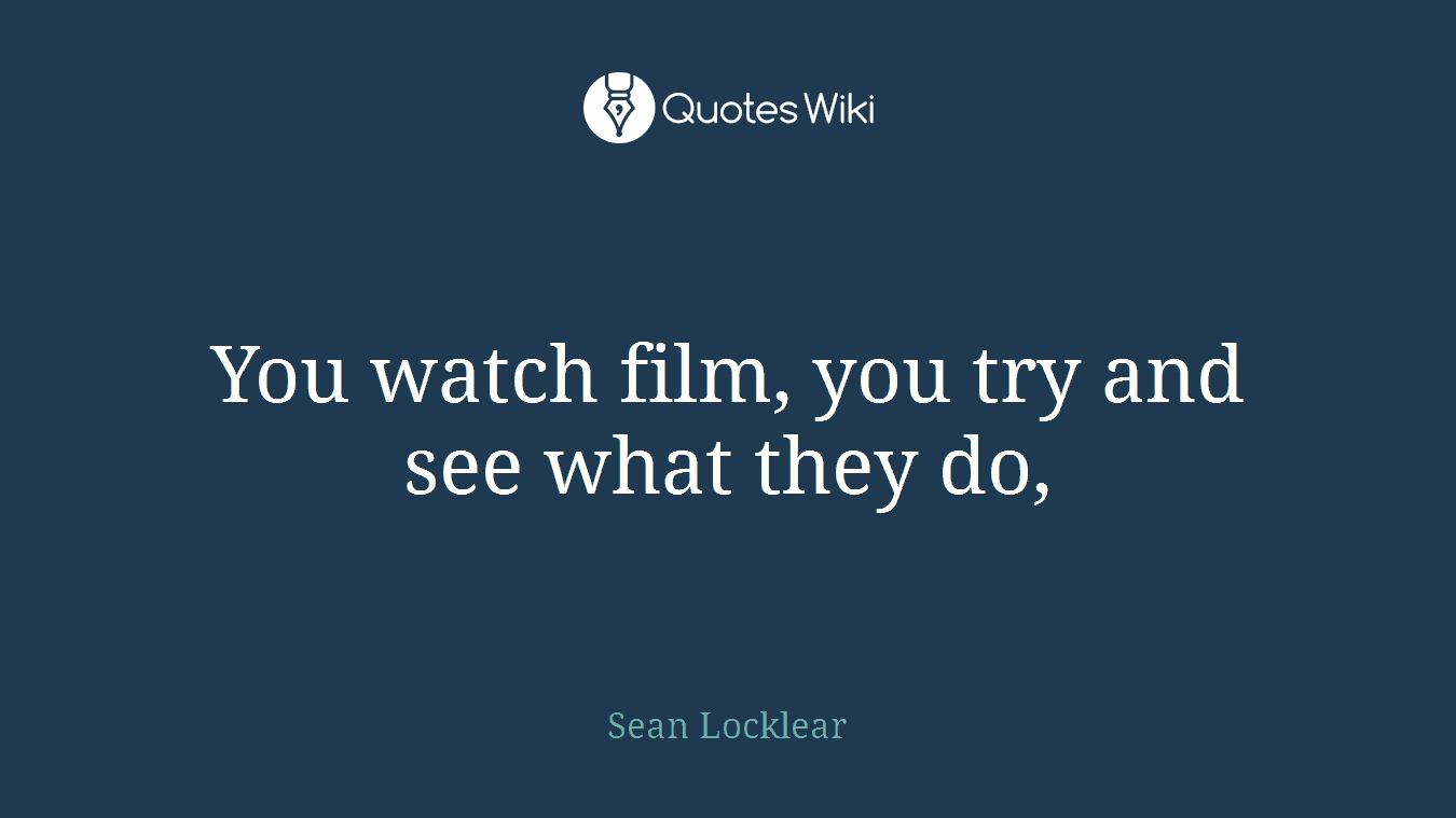 You watch film, you try and see what they do,