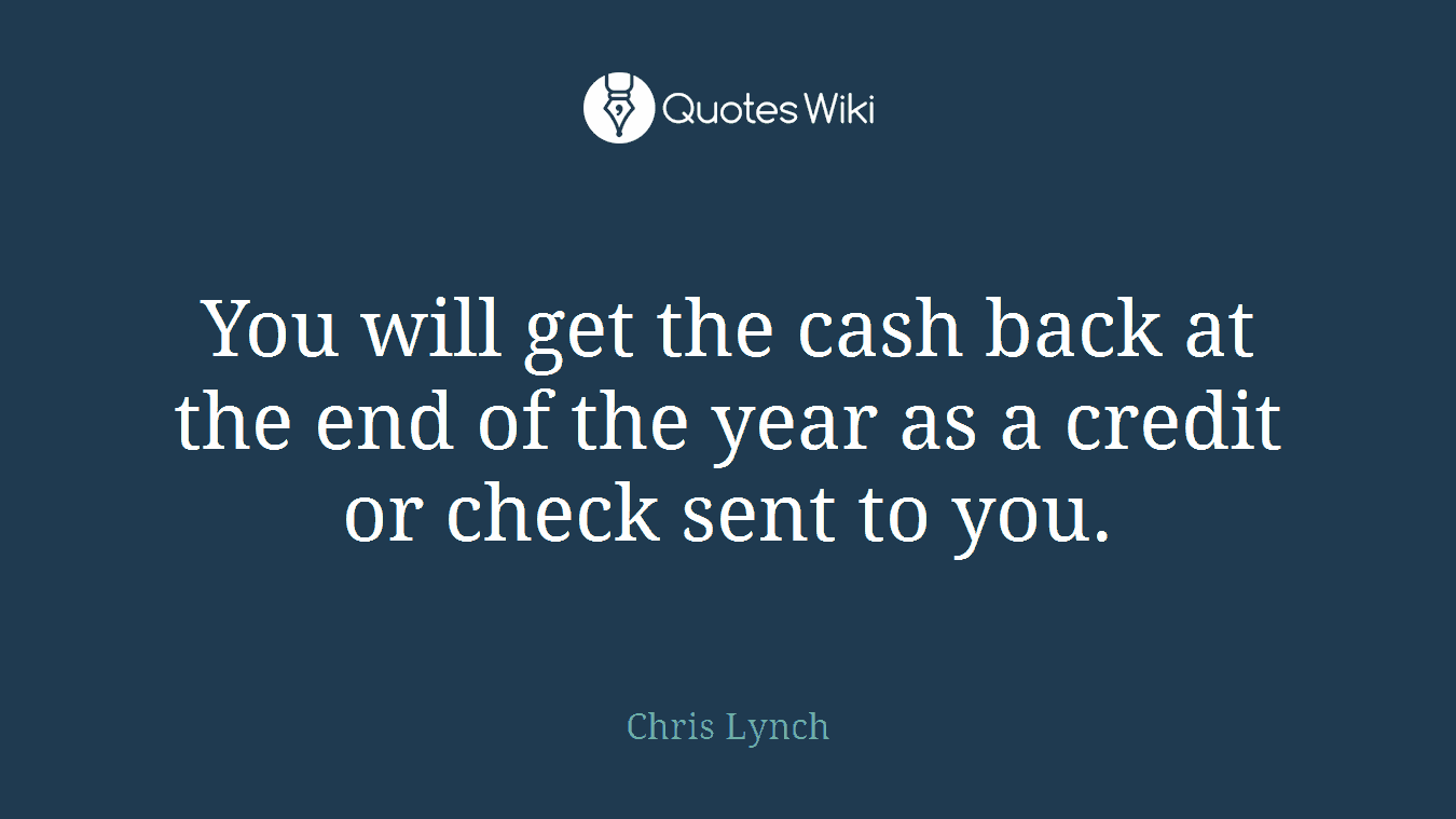 You will get the cash back at the end of the year as a credit or check sent to you.