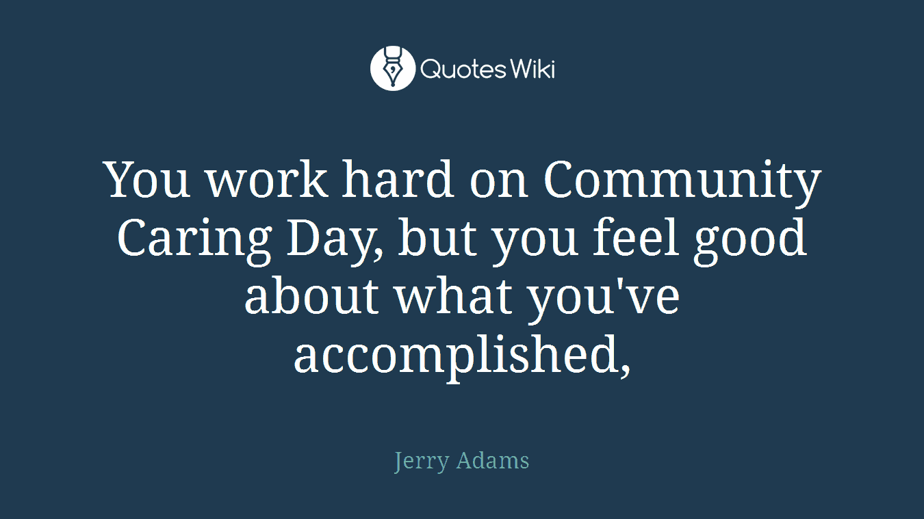 You work hard on Community Caring Day, but you feel good about what you've accomplished,