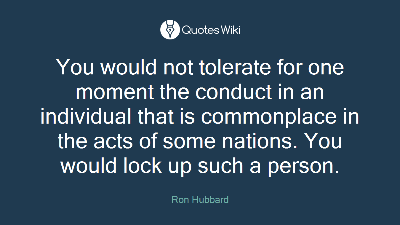 You would not tolerate for one moment the conduct in an individual that is commonplace in the acts of some nations. You would lock up such a person.
