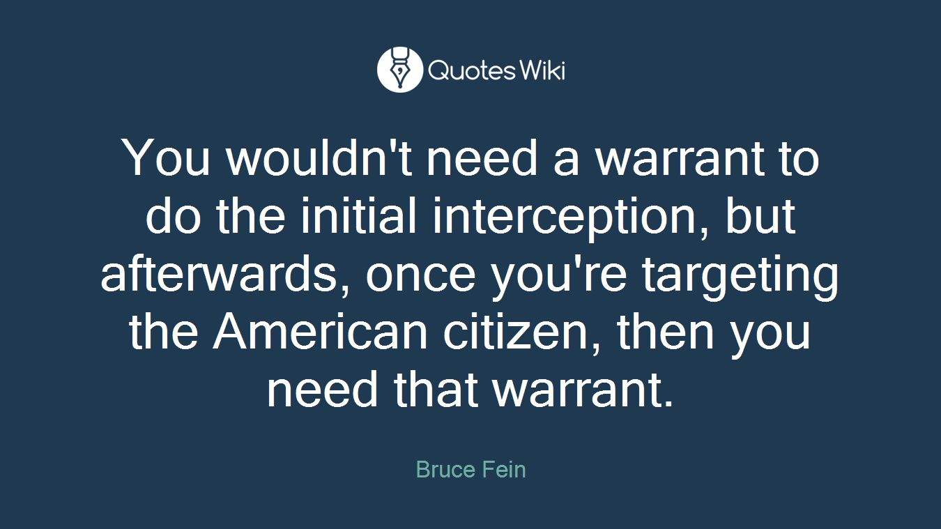 You wouldn't need a warrant to do the initial interception, but afterwards, once you're targeting the American citizen, then you need that warrant.