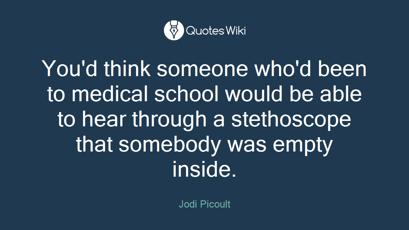 You'd think someone who'd been to medical school would be able to hear through a stethoscope that somebody was empty inside.