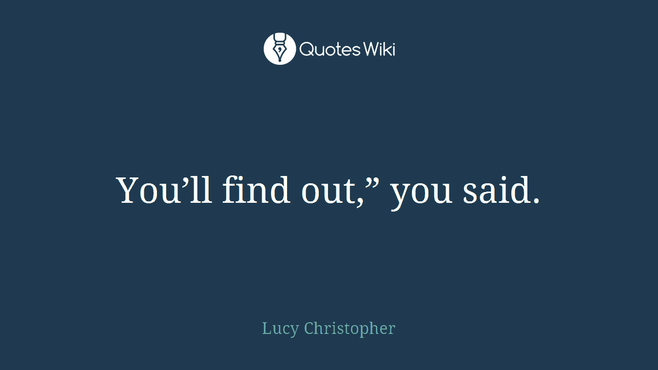 You’ll find out,” you said.