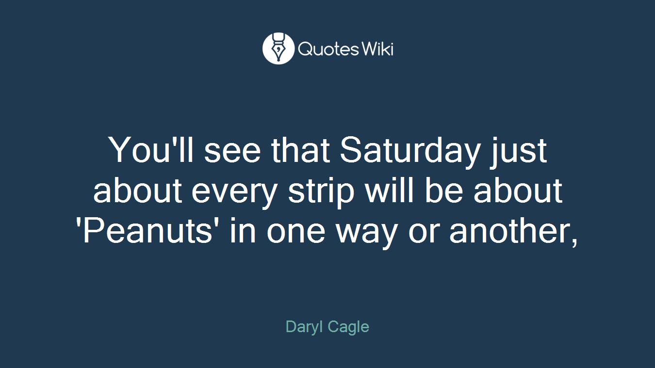 You'll see that Saturday just about every strip will be about 'Peanuts' in one way or another,