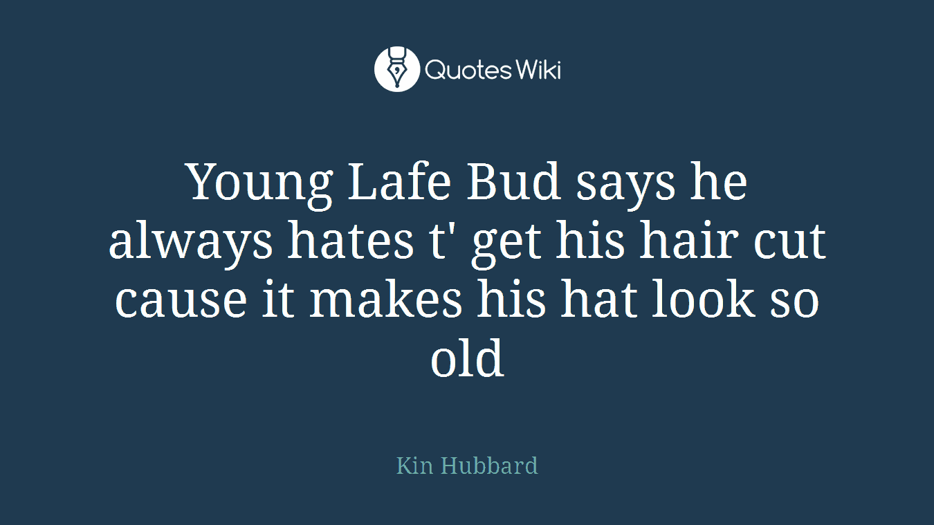 Young Lafe Bud says he always hates t' get his hair cut cause it makes his hat look so old