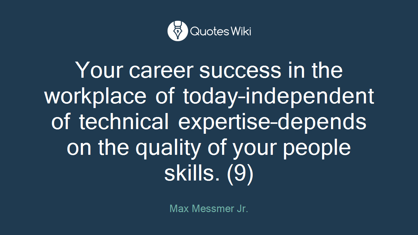 Your career success in the workplace of today–independent of technical expertise–depends on the quality of your people skills. (9)