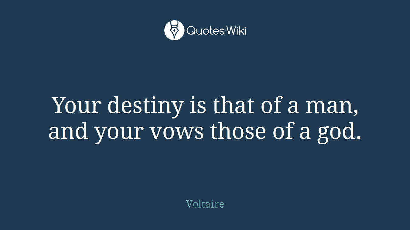 Your destiny is that of a man, and your vows those of a god.