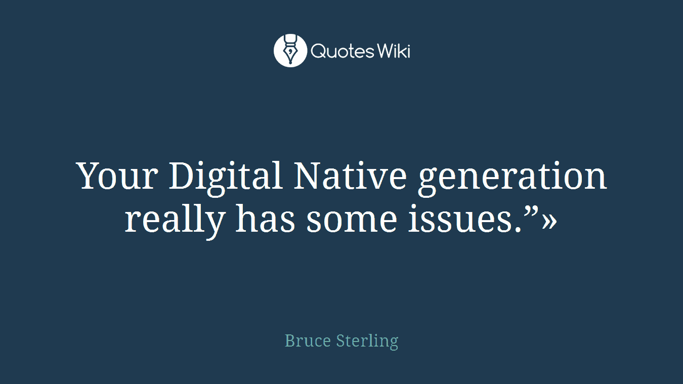 Your Digital Native generation really has some issues.”»