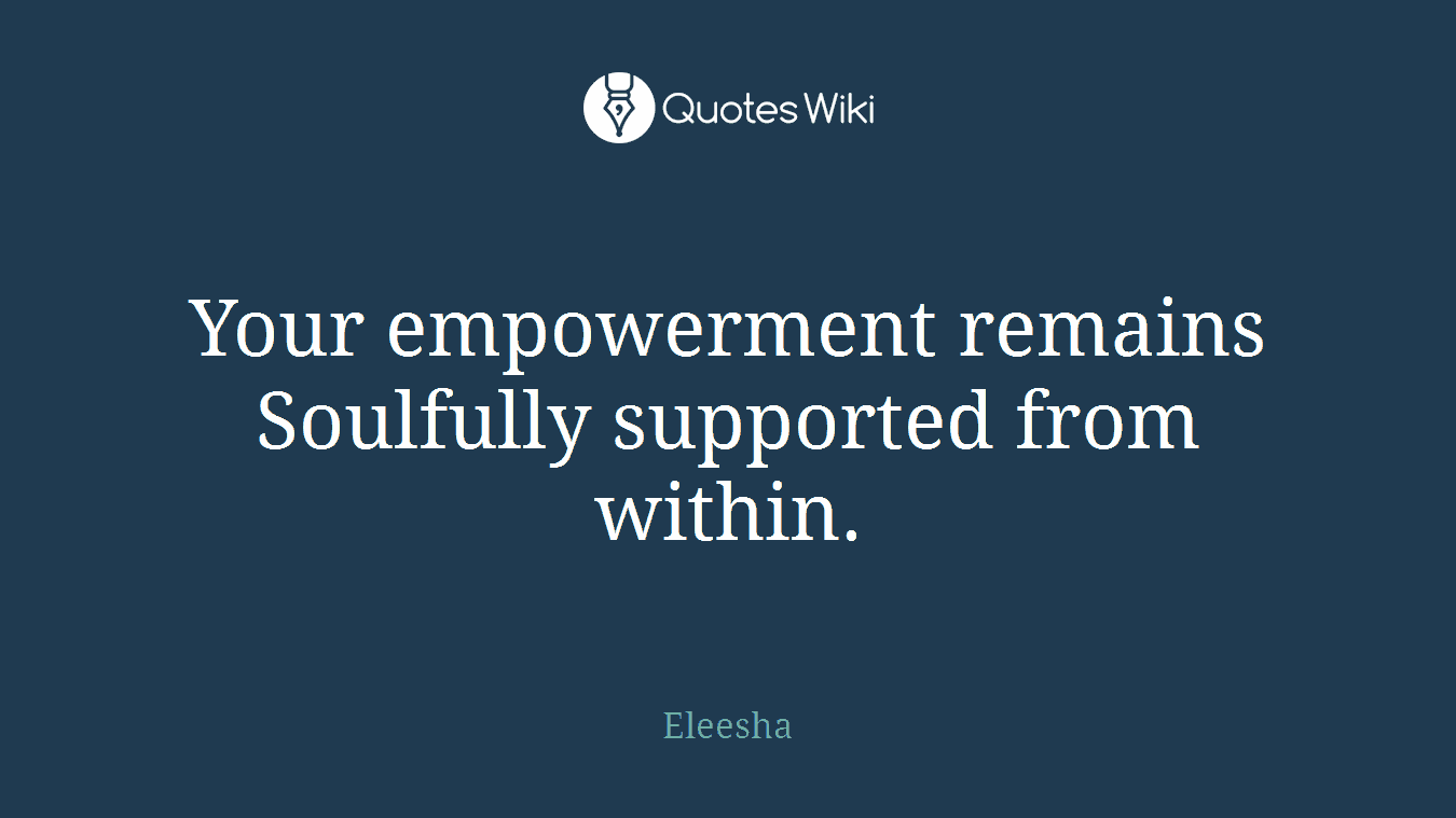 Your empowerment remains Soulfully supported from within.