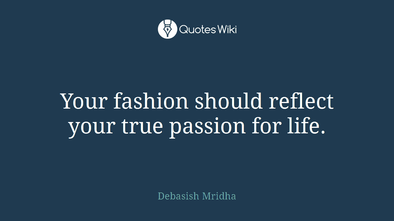 Your fashion should reflect your true passion for life.