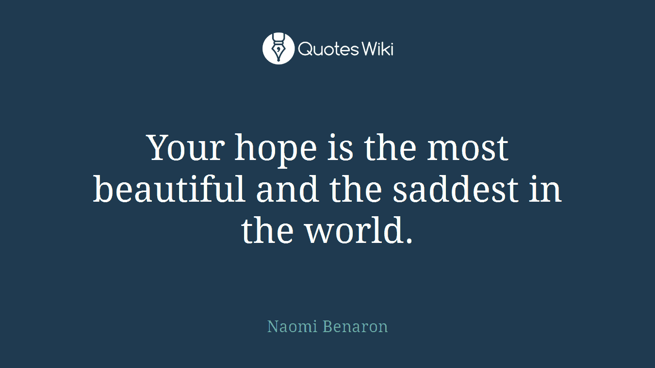 Your hope is the most beautiful and the saddest in the world.