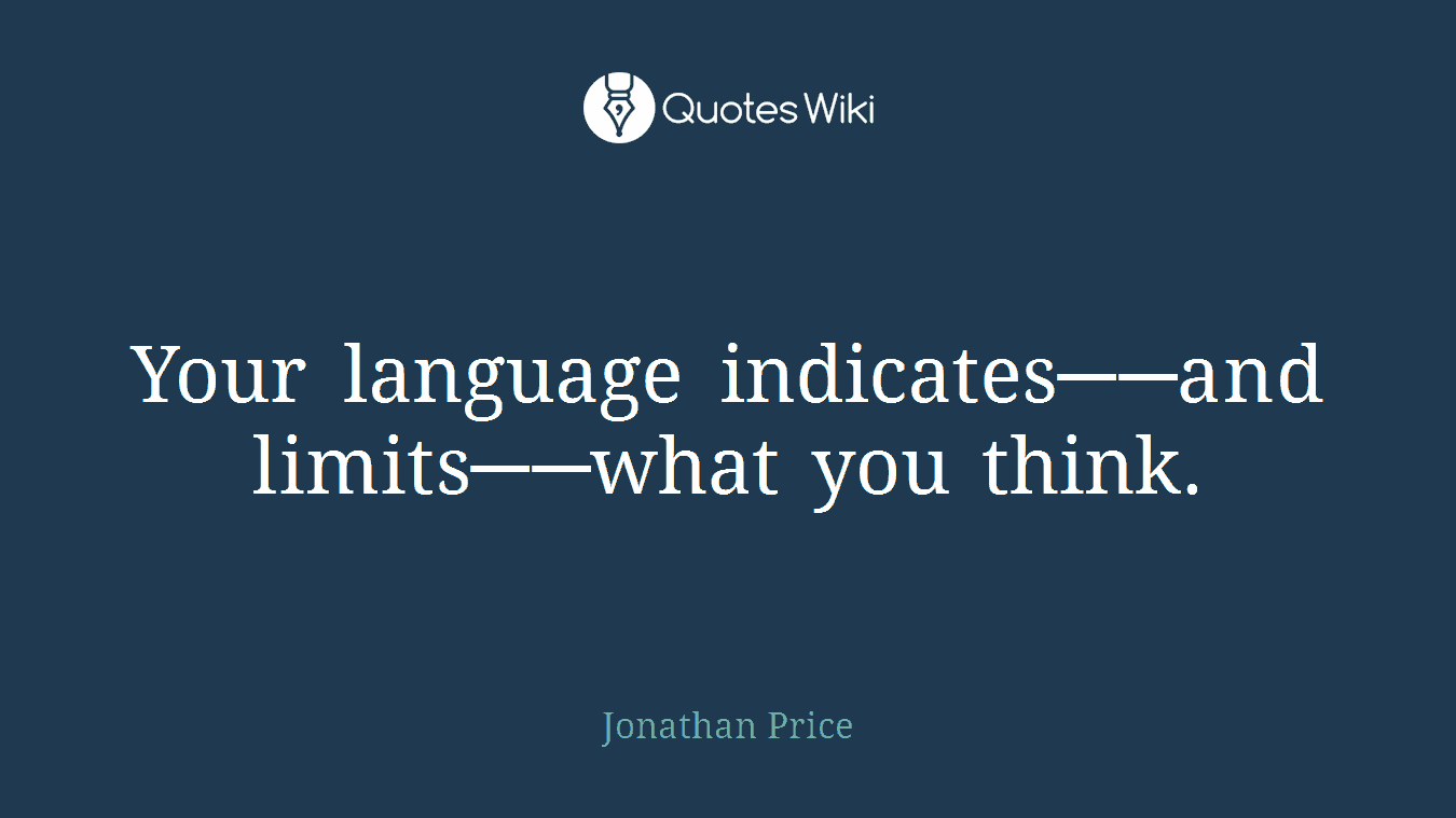 Your language indicates──and limits──what you think.