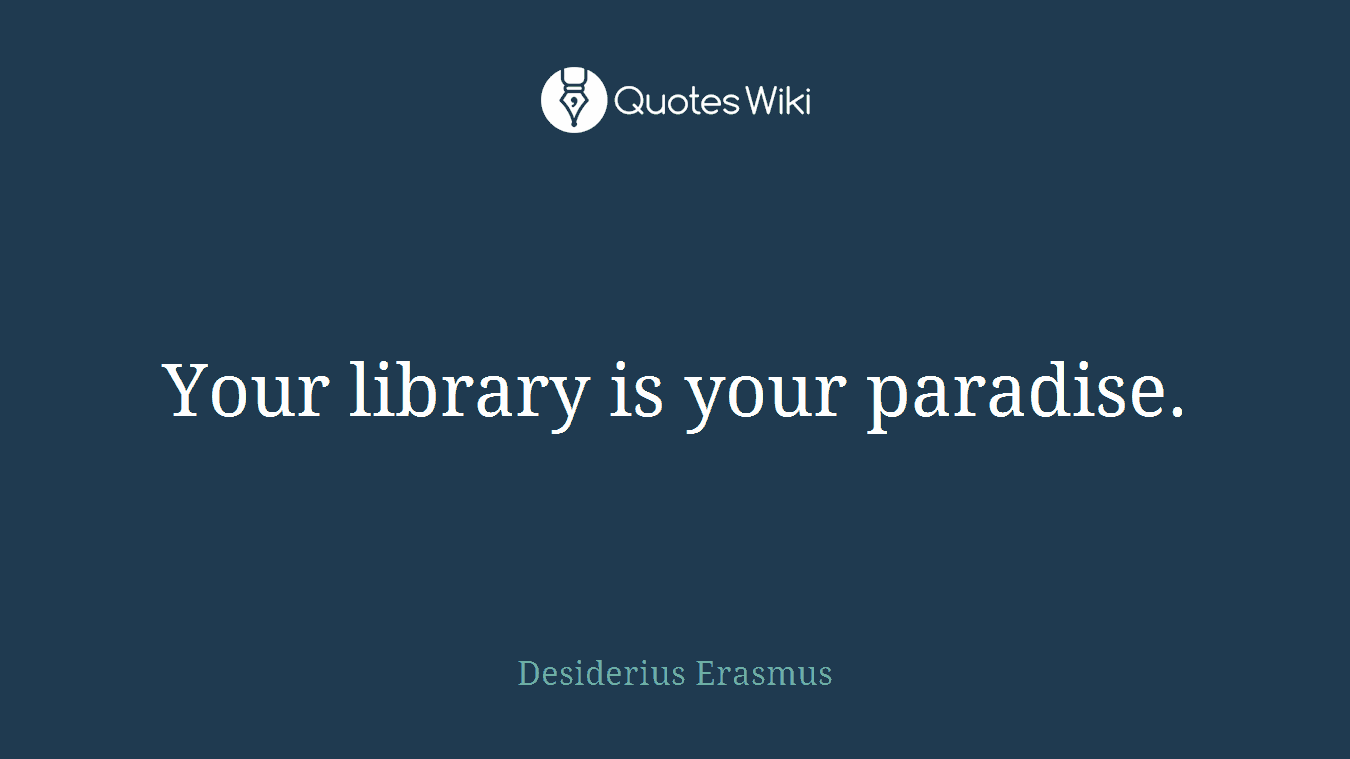 Your library is your paradise.