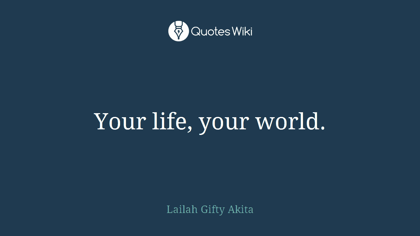 Your life, your world.